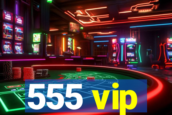 555 vip